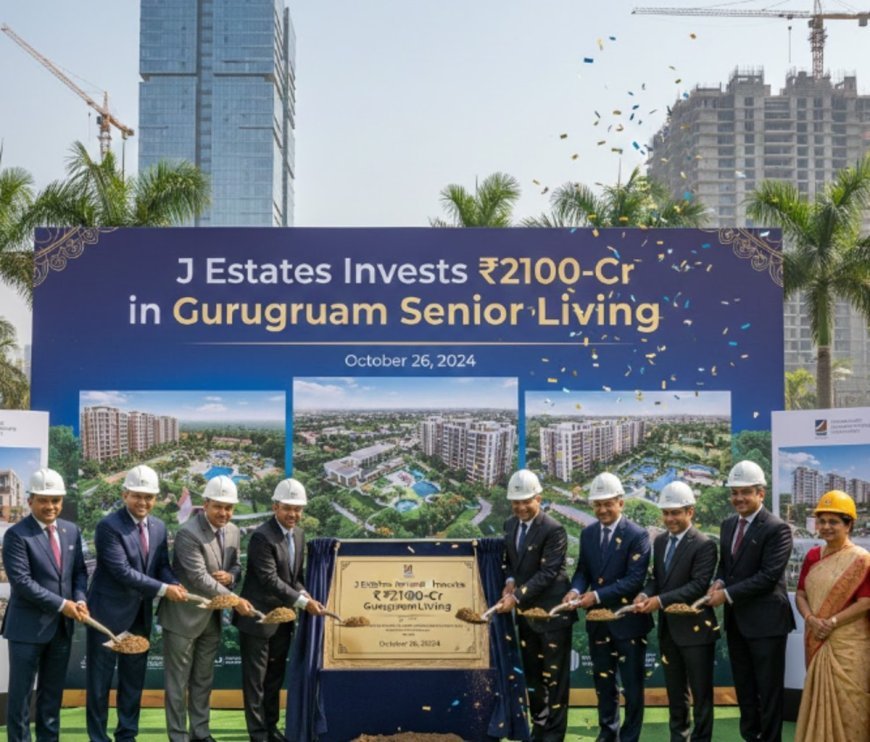 J Estates Invests 2100-Cr in Gurugram Senior Living