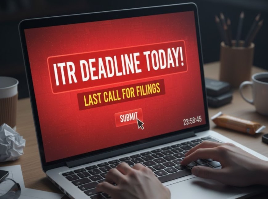 ITR Deadline Today: Last Call for Filings