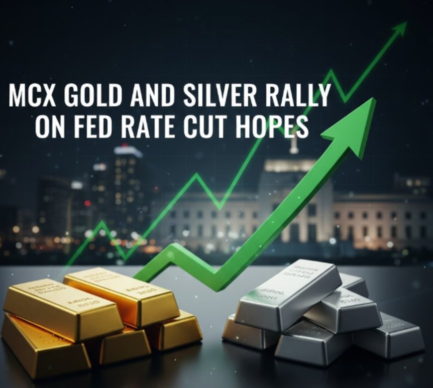 MCX Gold and Silver Rally on Fed Rate Cut Hopes