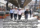 District Magistrate Conducts Comprehensive Inspection of IFFCO Urea Plant in Phulpur