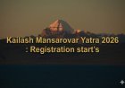 Kailash Mansarovar Yatra 2026 : Registration start's for  Commences via Lipulekh and Nathu La