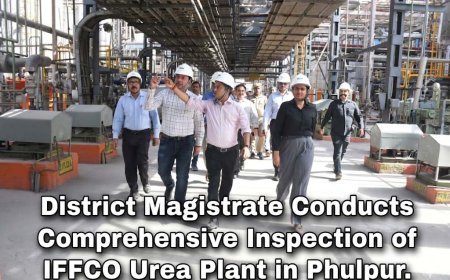 District Magistrate Conducts Comprehensive Inspection of IFFCO Urea Plant in Phulpur