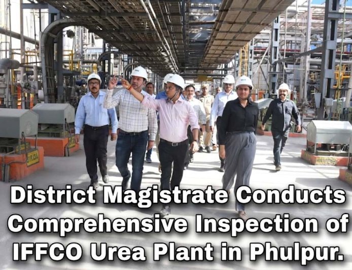 District Magistrate Conducts Comprehensive Inspection of IFFCO Urea Plant in Phulpur