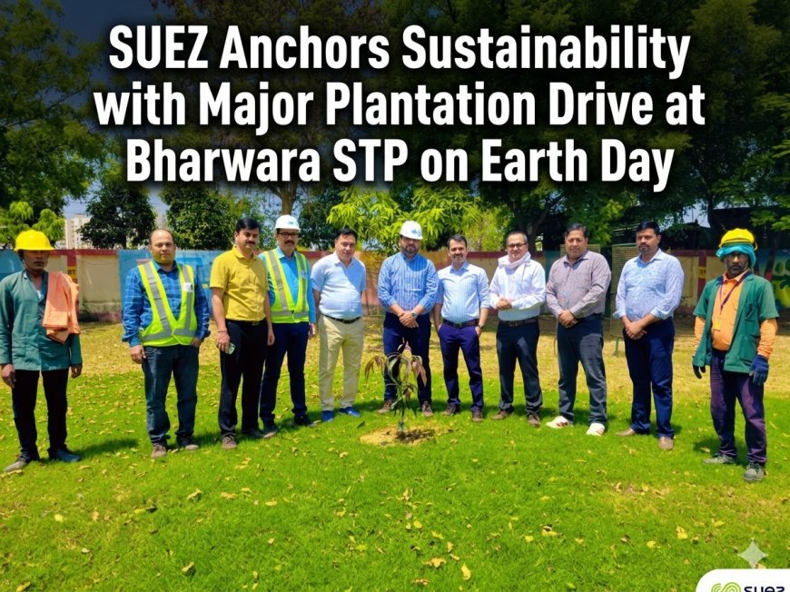 Suez Anchors Sustainability with Major Plantation Drive at Bharwara STP on Earth Day