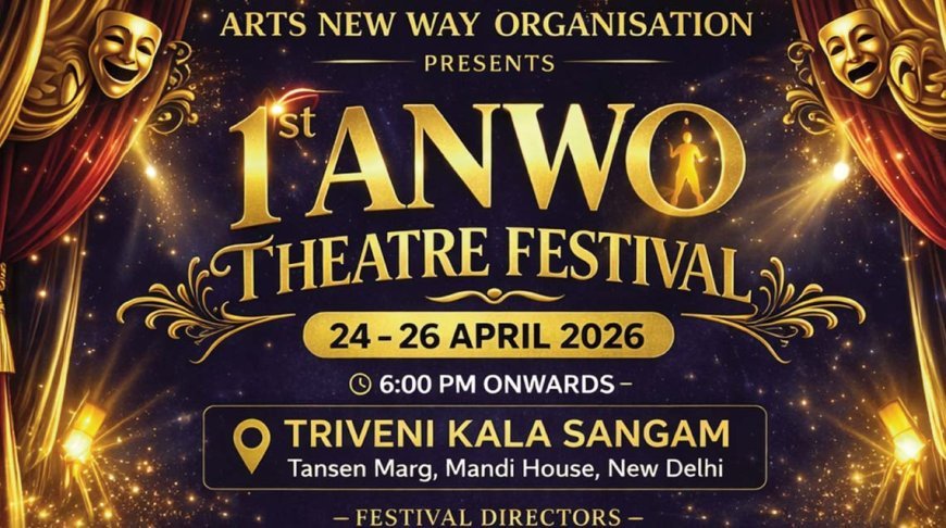 Mandi House to Host Inaugural ANWO Theatre Festival: A Three-Day Odyssey of Human Emotion