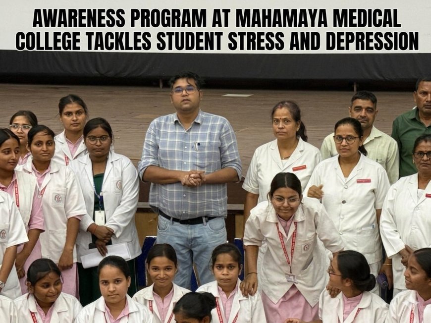 Awareness Program at Mahamaya Medical College Tackles Student Stress and Depression