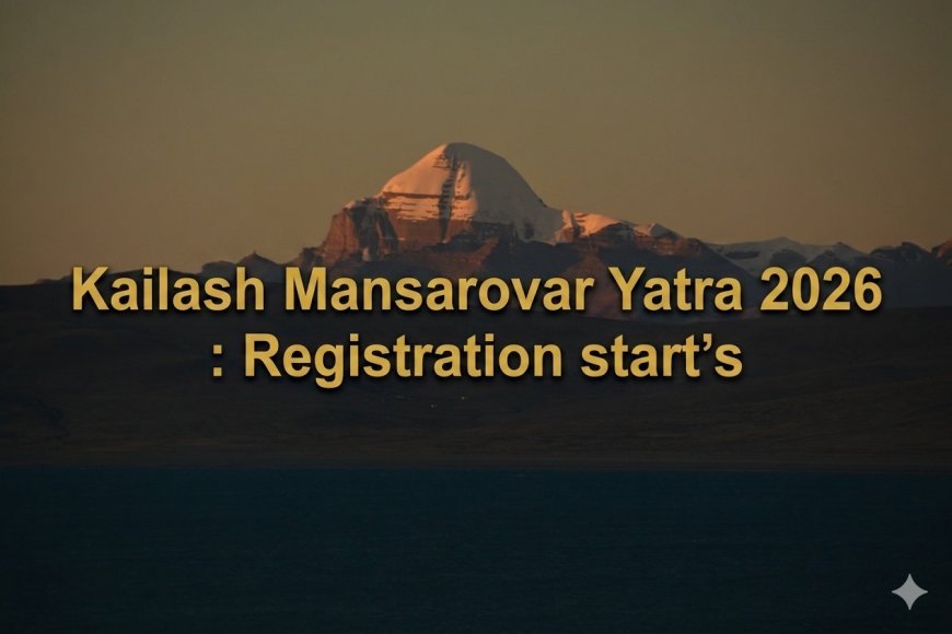Kailash Mansarovar Yatra 2026 : Registration start's for  Commences via Lipulekh and Nathu La