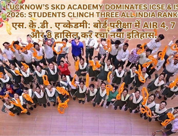 Lucknow’s SKD Academy Dominates ICSE & ISC 2026: Students Clinch Three All India Ranks