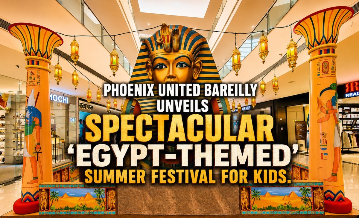 Phoenix United Bareilly Unveils Spectacular 'Egypt-Themed' Summer Festival for Kids