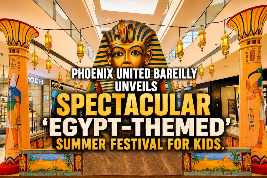 Phoenix United Bareilly Unveils Spectacular 'Egypt-Themed' Summer Festival for Kids