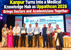 Kanpur Turns Into a Medical Knowledge Hub as Uppathcon 2026 Brings Doctors and Academicians Together