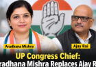 UP Congress Chief: Aradhana Mishra Replaces Ajay Rai