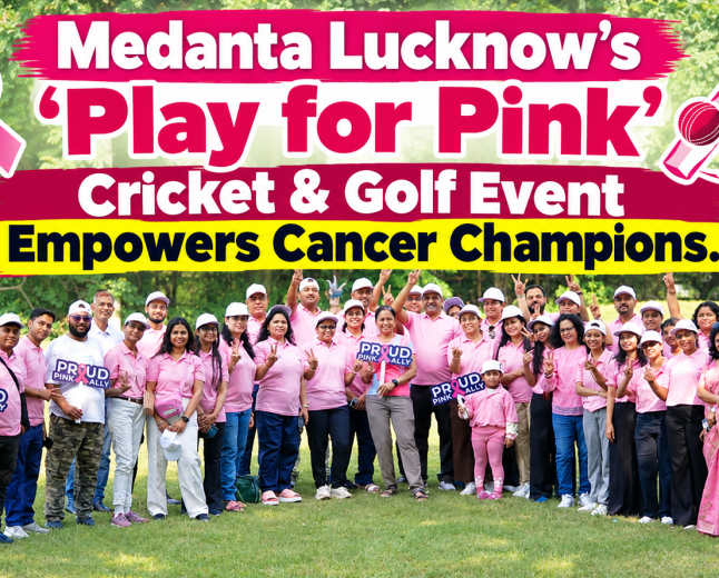 Medanta Lucknow's 'Play for Pink' Cricket & Golf Event Empowers Cancer Champions